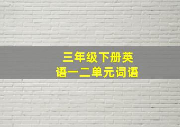 三年级下册英语一二单元词语