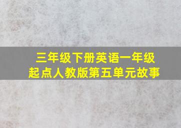 三年级下册英语一年级起点人教版第五单元故事