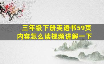 三年级下册英语书59页内容怎么读视频讲解一下