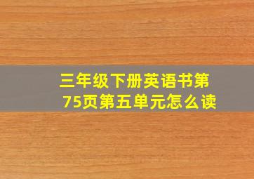 三年级下册英语书第75页第五单元怎么读