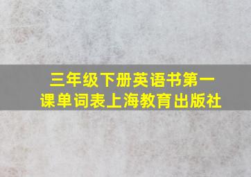 三年级下册英语书第一课单词表上海教育出版社