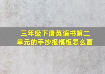 三年级下册英语书第二单元的手抄报模板怎么画