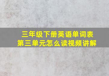 三年级下册英语单词表第三单元怎么读视频讲解