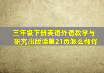 三年级下册英语外语教学与研究出版读第21页怎么翻译