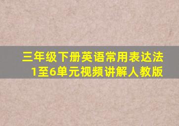 三年级下册英语常用表达法1至6单元视频讲解人教版