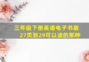 三年级下册英语电子书版27页到29可以读的那种