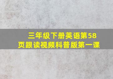 三年级下册英语第58页跟读视频科普版第一课