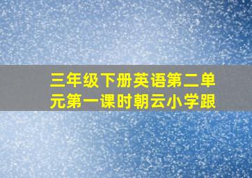 三年级下册英语第二单元第一课时朝云小学跟