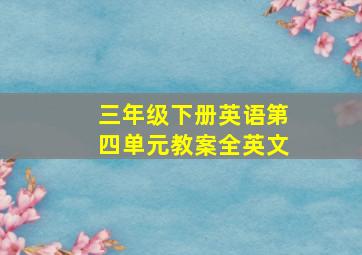 三年级下册英语第四单元教案全英文