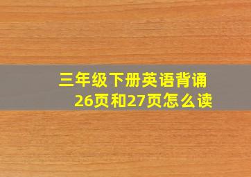 三年级下册英语背诵26页和27页怎么读