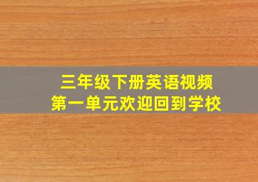 三年级下册英语视频第一单元欢迎回到学校