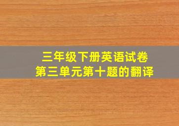 三年级下册英语试卷第三单元第十题的翻译