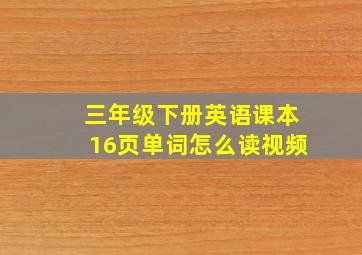 三年级下册英语课本16页单词怎么读视频