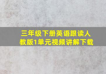 三年级下册英语跟读人教版1单元视频讲解下载