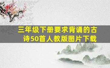 三年级下册要求背诵的古诗50首人教版图片下载