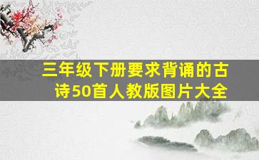 三年级下册要求背诵的古诗50首人教版图片大全