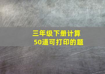 三年级下册计算50道可打印的题