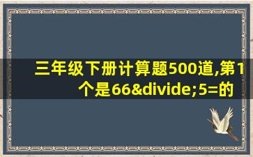 三年级下册计算题500道,第1个是66÷5=的