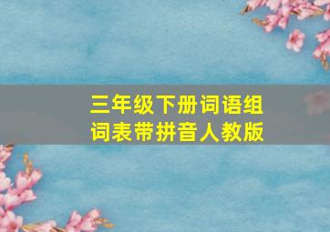 三年级下册词语组词表带拼音人教版