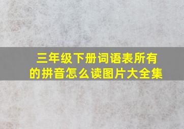 三年级下册词语表所有的拼音怎么读图片大全集