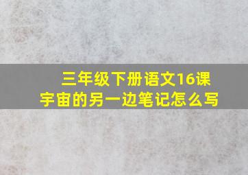 三年级下册语文16课宇宙的另一边笔记怎么写