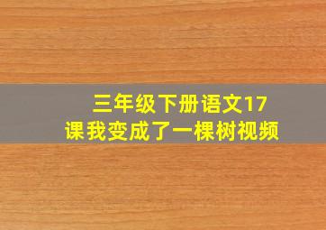 三年级下册语文17课我变成了一棵树视频