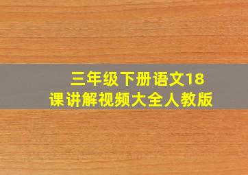 三年级下册语文18课讲解视频大全人教版