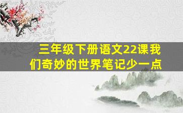 三年级下册语文22课我们奇妙的世界笔记少一点