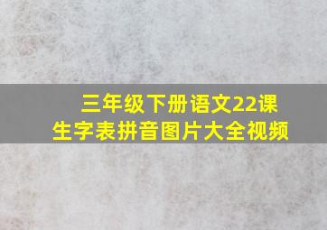 三年级下册语文22课生字表拼音图片大全视频