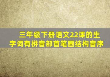 三年级下册语文22课的生字词有拼音部首笔画结构音序