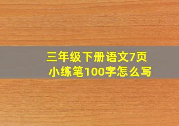 三年级下册语文7页小练笔100字怎么写