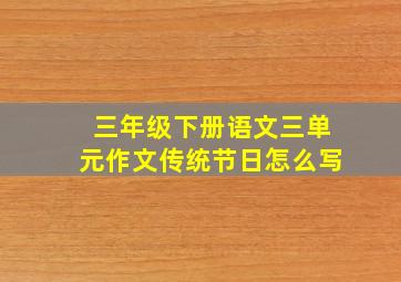 三年级下册语文三单元作文传统节日怎么写