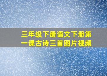 三年级下册语文下册第一课古诗三首图片视频