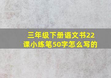 三年级下册语文书22课小练笔50字怎么写的