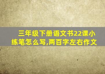 三年级下册语文书22课小练笔怎么写,两百字左右作文