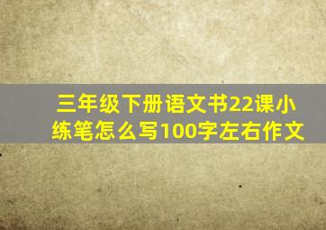 三年级下册语文书22课小练笔怎么写100字左右作文