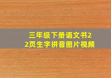 三年级下册语文书22页生字拼音图片视频