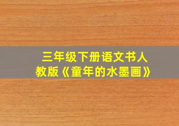 三年级下册语文书人教版《童年的水墨画》