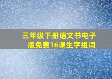 三年级下册语文书电子版免费16课生字组词