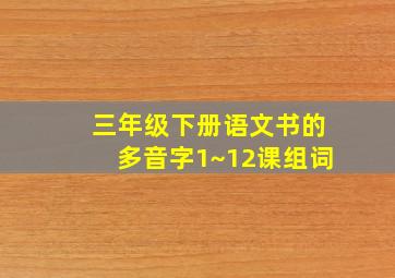 三年级下册语文书的多音字1~12课组词