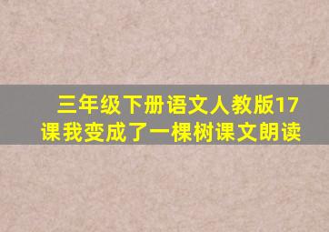 三年级下册语文人教版17课我变成了一棵树课文朗读