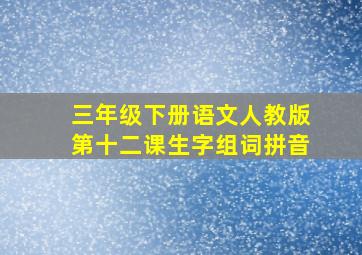 三年级下册语文人教版第十二课生字组词拼音