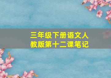 三年级下册语文人教版第十二课笔记