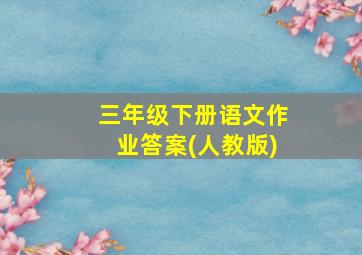 三年级下册语文作业答案(人教版)