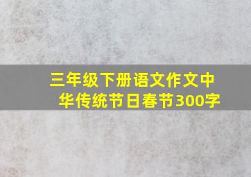 三年级下册语文作文中华传统节日春节300字