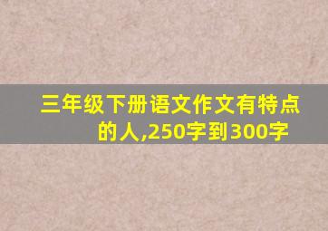 三年级下册语文作文有特点的人,250字到300字