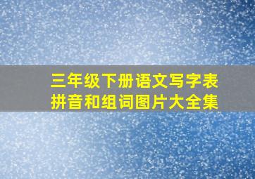 三年级下册语文写字表拼音和组词图片大全集