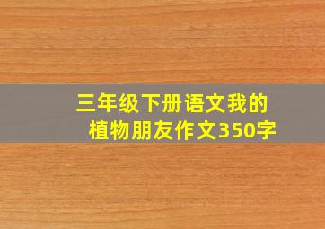 三年级下册语文我的植物朋友作文350字