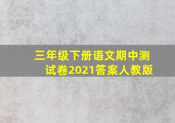 三年级下册语文期中测试卷2021答案人教版