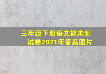 三年级下册语文期末测试卷2021年答案图片